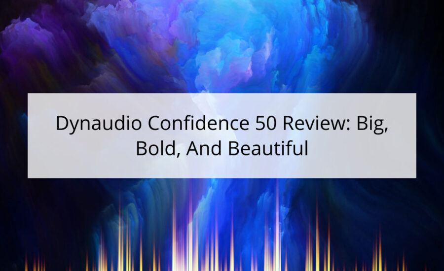 Dynaudio Confidence 50 Review: Big, Bold, And Beautiful