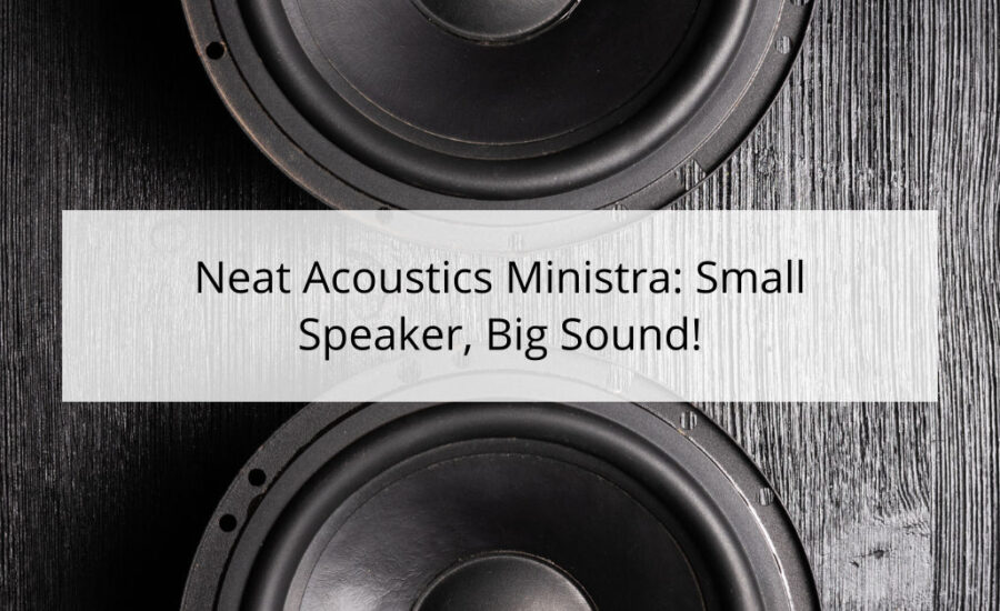 Neat Acoustics Ministra: Small Speaker, Big Sound!